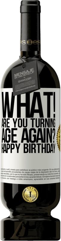 49,95 € | Красное вино Premium Edition MBS® Бронировать Что! Ты снова превращаешься в возраст? С днем рождения Белая этикетка. Настраиваемая этикетка Бронировать 12 Месяцы Урожай 2016 Tempranillo