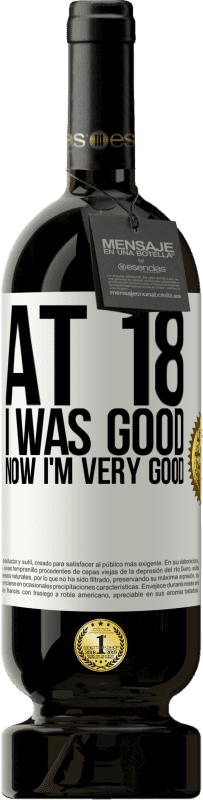 49,95 € Free Shipping | Red Wine Premium Edition MBS® Reserve At 18 he was good. Now I'm very good White Label. Customizable label Reserve 12 Months Harvest 2016 Tempranillo