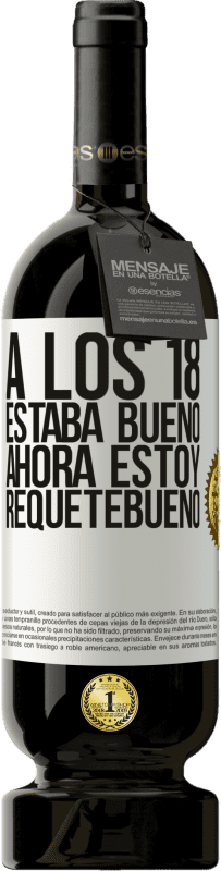49,95 € | Vino Tinto Edición Premium MBS® Reserva A los 18 estaba bueno. Ahora estoy requetebueno Etiqueta Blanca. Etiqueta personalizable Reserva 12 Meses Cosecha 2016 Tempranillo
