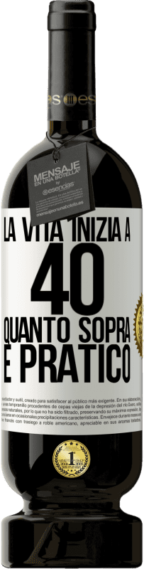 «La vita inizia a 40 anni. Quanto sopra è pratico» Edizione Premium MBS® Riserva