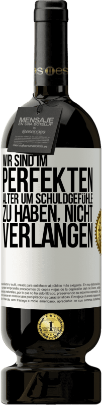 49,95 € Kostenloser Versand | Rotwein Premium Ausgabe MBS® Reserve Wir sind im perfekten Alter, um Schuldgefühle zu haben, nicht Verlangen Weißes Etikett. Anpassbares Etikett Reserve 12 Monate Ernte 2016 Tempranillo