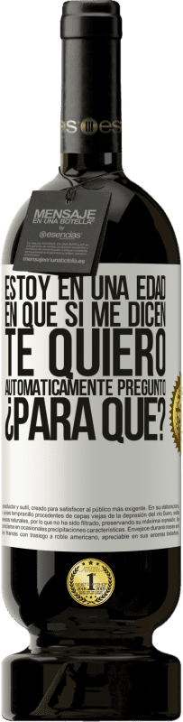 «Estoy en una edad en que si me dicen, te quiero automáticamente pregunto ¿Para qué?» Edición Premium MBS® Reserva