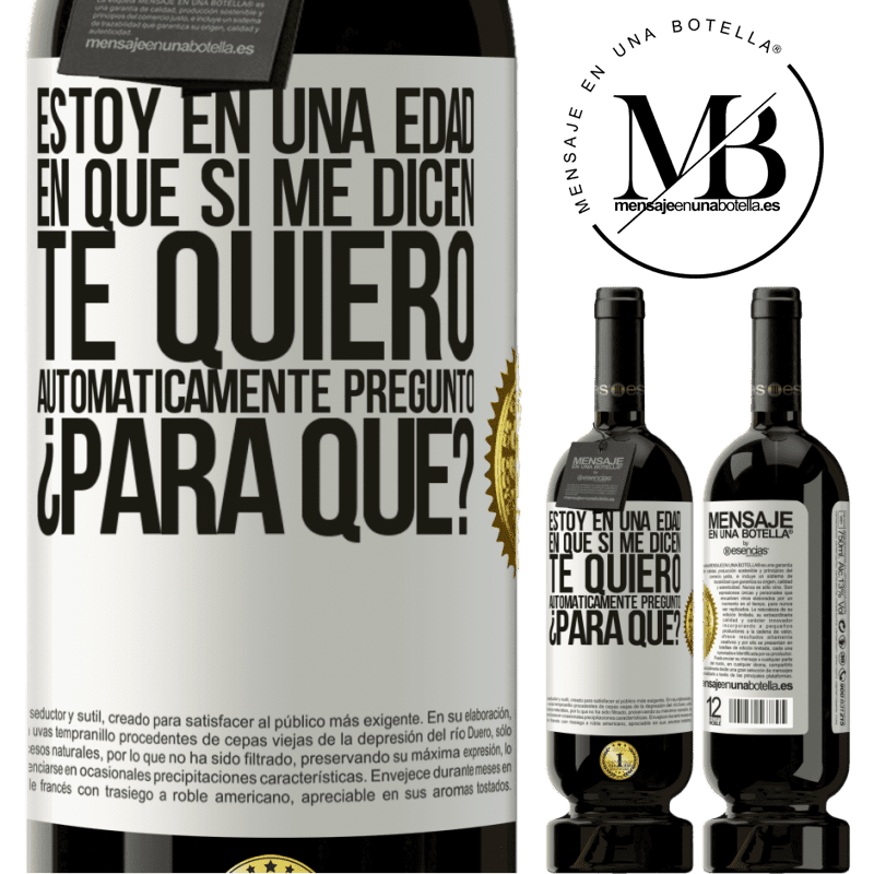 49,95 € Envío gratis | Vino Tinto Edición Premium MBS® Reserva Estoy en una edad en que si me dicen, te quiero automáticamente pregunto ¿Para qué? Etiqueta Blanca. Etiqueta personalizable Reserva 12 Meses Cosecha 2015 Tempranillo