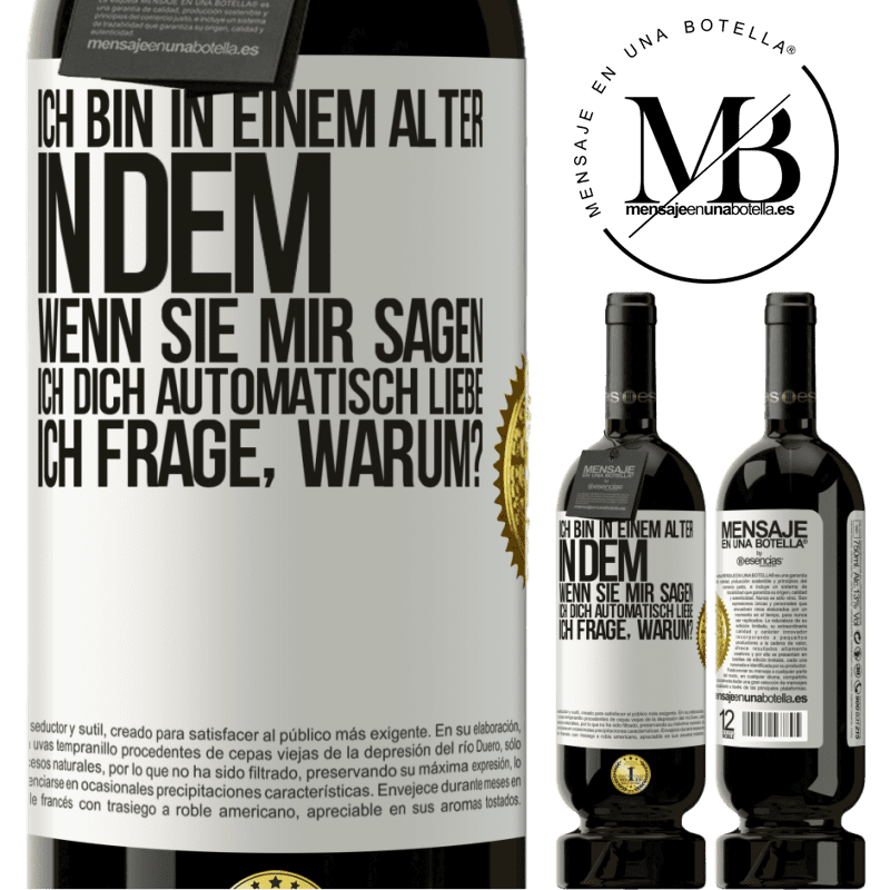 49,95 € Kostenloser Versand | Rotwein Premium Ausgabe MBS® Reserve Ich bin in einem Alter in dem ich automatisch frage, wenn sie mir sagen ich libe dich, wofür? Weißes Etikett. Anpassbares Etikett Reserve 12 Monate Ernte 2015 Tempranillo