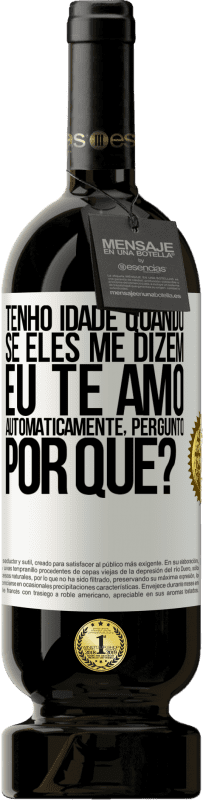 «Tenho idade quando, se eles me dizem, eu te amo automaticamente, pergunto, por quê?» Edição Premium MBS® Reserva