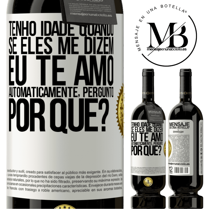 49,95 € Envio grátis | Vinho tinto Edição Premium MBS® Reserva Tenho idade quando, se eles me dizem, eu te amo automaticamente, pergunto, por quê? Etiqueta Branca. Etiqueta personalizável Reserva 12 Meses Colheita 2015 Tempranillo