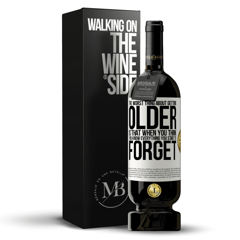 49,95 € Free Shipping | Red Wine Premium Edition MBS® Reserve The worst thing about getting older is that when you think you know everything, you start to forget White Label. Customizable label Reserve 12 Months Harvest 2015 Tempranillo