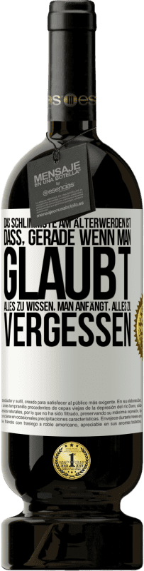 49,95 € | Rotwein Premium Ausgabe MBS® Reserve Das Schlimmste am Älterwerden ist, dass, gerade wenn man glaubt, alles zu wissen, man anfängt, alles zu vergessen Weißes Etikett. Anpassbares Etikett Reserve 12 Monate Ernte 2016 Tempranillo