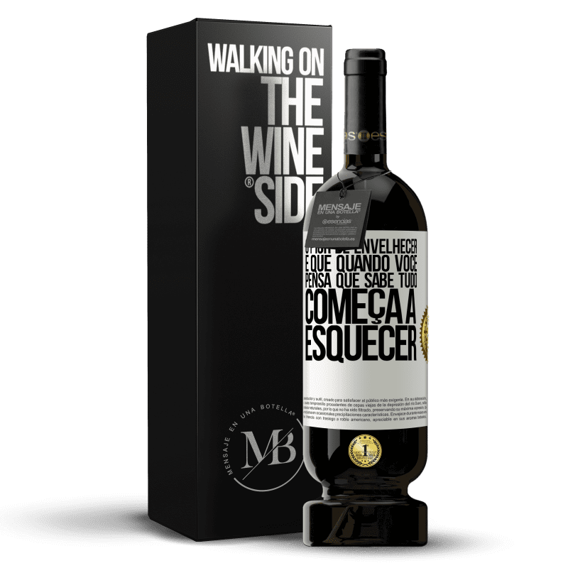 49,95 € Envio grátis | Vinho tinto Edição Premium MBS® Reserva O pior de envelhecer é que, quando você pensa que sabe tudo, começa a esquecer Etiqueta Branca. Etiqueta personalizável Reserva 12 Meses Colheita 2015 Tempranillo