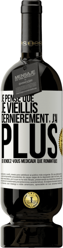 49,95 € | Vin rouge Édition Premium MBS® Réserve Je pense que je vieillis. Dernièrement, j'ai plus de rendez-vous médicaux que romantiques Étiquette Blanche. Étiquette personnalisable Réserve 12 Mois Récolte 2015 Tempranillo