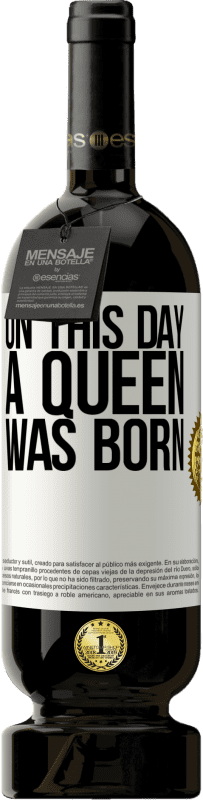 49,95 € | Red Wine Premium Edition MBS® Reserve On this day a queen was born White Label. Customizable label Reserve 12 Months Harvest 2014 Tempranillo