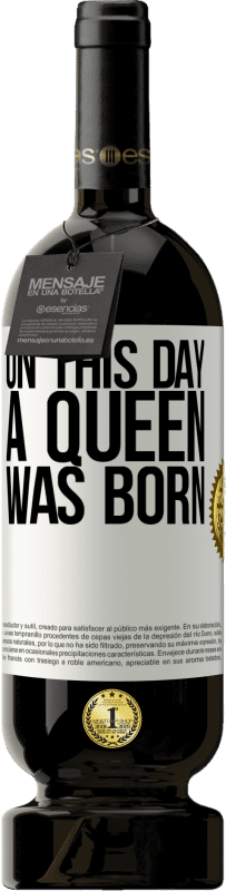 49,95 € | Red Wine Premium Edition MBS® Reserve On this day a queen was born White Label. Customizable label Reserve 12 Months Harvest 2015 Tempranillo