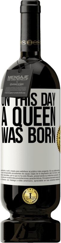 49,95 € Free Shipping | Red Wine Premium Edition MBS® Reserve On this day a queen was born White Label. Customizable label Reserve 12 Months Harvest 2016 Tempranillo
