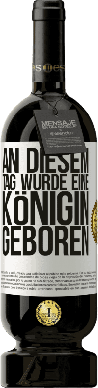 49,95 € | Rotwein Premium Ausgabe MBS® Reserve An diesem Tag wurde eine Königin geboren Weißes Etikett. Anpassbares Etikett Reserve 12 Monate Ernte 2015 Tempranillo