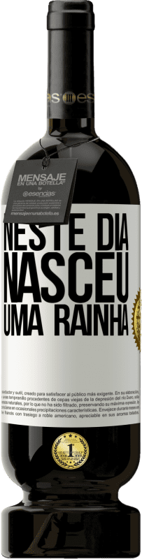 49,95 € Envio grátis | Vinho tinto Edição Premium MBS® Reserva Neste dia nasceu uma rainha Etiqueta Branca. Etiqueta personalizável Reserva 12 Meses Colheita 2016 Tempranillo