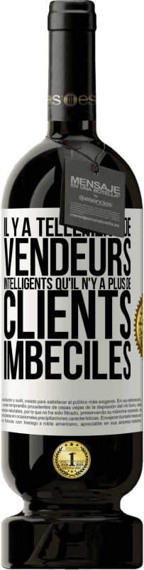 49,95 € Envoi gratuit | Vin rouge Édition Premium MBS® Réserve Il y a tellement de vendeurs intelligents qu'il n'y a plus de clients imbéciles Étiquette Blanche. Étiquette personnalisable Réserve 12 Mois Récolte 2016 Tempranillo