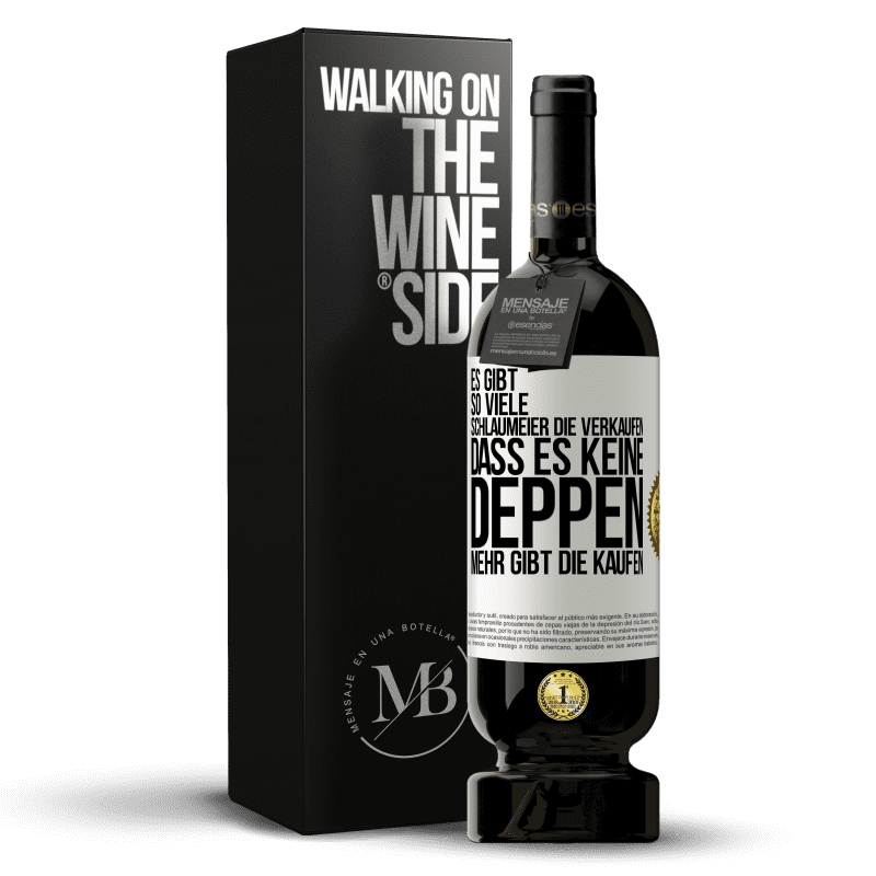 49,95 € Kostenloser Versand | Rotwein Premium Ausgabe MBS® Reserve Es gibt so viele Schlaumeier, die verkaufen, dass es keine Deppen mehr gibt, die kaufen. Weißes Etikett. Anpassbares Etikett Reserve 12 Monate Ernte 2016 Tempranillo