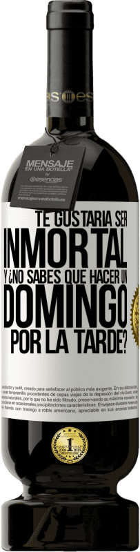 49,95 € Envío gratis | Vino Tinto Edición Premium MBS® Reserva Te gustaría ser inmortal y ¿no sabes qué hacer un domingo por la tarde? Etiqueta Blanca. Etiqueta personalizable Reserva 12 Meses Cosecha 2016 Tempranillo