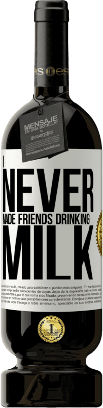 49,95 € | Red Wine Premium Edition MBS® Reserve I never made friends drinking milk White Label. Customizable label Reserve 12 Months Harvest 2015 Tempranillo