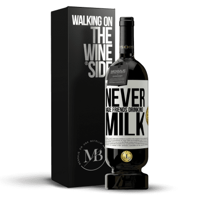 «I never made friends drinking milk» Premium Edition MBS® Reserve