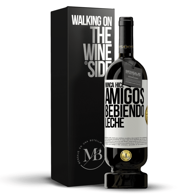 49,95 € Envío gratis | Vino Tinto Edición Premium MBS® Reserva Nunca hice amigos bebiendo leche Etiqueta Blanca. Etiqueta personalizable Reserva 12 Meses Cosecha 2014 Tempranillo