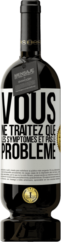 Envoi gratuit | Vin rouge Édition Premium MBS® Réserve Vous ne traitez que les symptômes et pas le problème Étiquette Blanche. Étiquette personnalisable Réserve 12 Mois Récolte 2014 Tempranillo