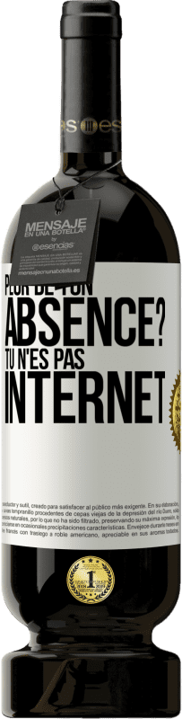 «Peur de ton absence? Tu n'es pas Internet» Édition Premium MBS® Réserve