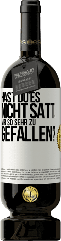 «Hast du es nicht satt, mir so sehr zu gefallen?» Premium Ausgabe MBS® Reserve