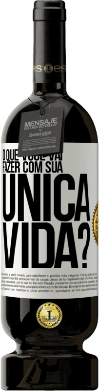 49,95 € | Vinho tinto Edição Premium MBS® Reserva O que você vai fazer com sua única vida? Etiqueta Branca. Etiqueta personalizável Reserva 12 Meses Colheita 2015 Tempranillo