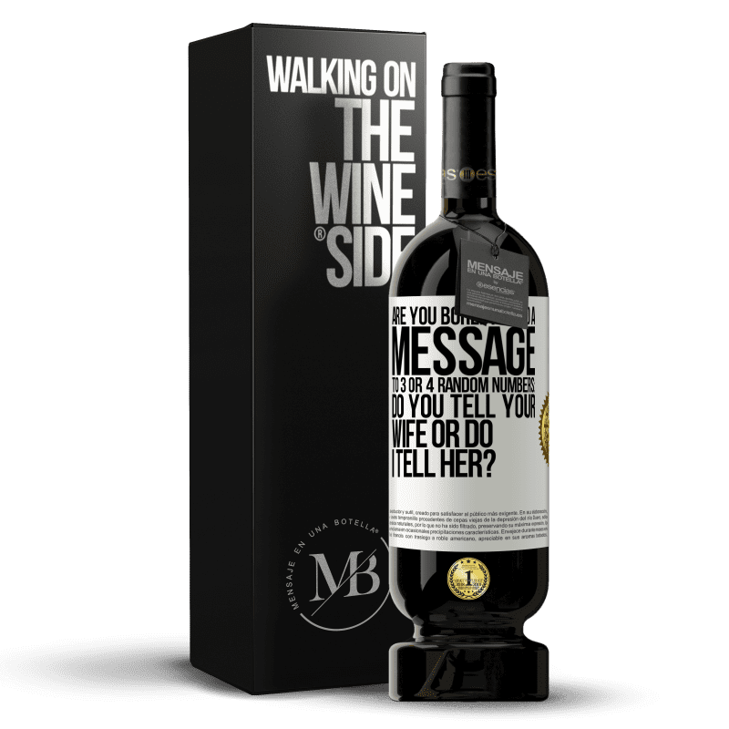 49,95 € Free Shipping | Red Wine Premium Edition MBS® Reserve Are you bored Send a message to 3 or 4 random numbers: Do you tell your wife or do I tell her? White Label. Customizable label Reserve 12 Months Harvest 2014 Tempranillo