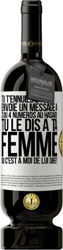 49,95 € Envoi gratuit | Vin rouge Édition Premium MBS® Réserve Tu t'ennuies? Envoie un message à 3 ou 4 numéros au hasard: tu le dis à ta femme ou c'est à moi de lui dire? Étiquette Blanche. Étiquette personnalisable Réserve 12 Mois Récolte 2014 Tempranillo