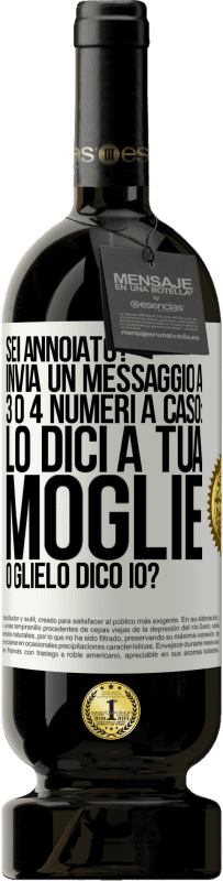 49,95 € Spedizione Gratuita | Vino rosso Edizione Premium MBS® Riserva Sei annoiato Invia un messaggio a 3 o 4 numeri a caso: lo dici a tua moglie o glielo dico io? Etichetta Bianca. Etichetta personalizzabile Riserva 12 Mesi Raccogliere 2016 Tempranillo
