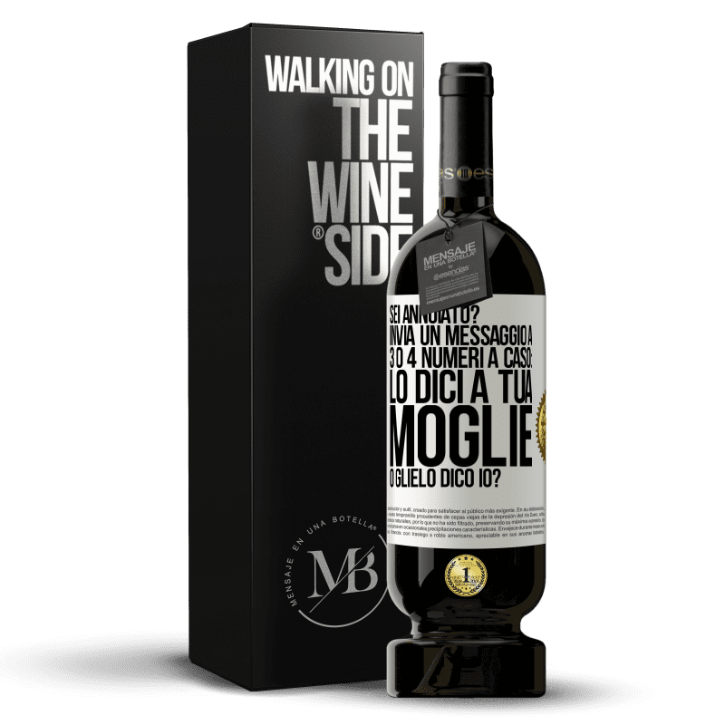 49,95 € Spedizione Gratuita | Vino rosso Edizione Premium MBS® Riserva Sei annoiato Invia un messaggio a 3 o 4 numeri a caso: lo dici a tua moglie o glielo dico io? Etichetta Bianca. Etichetta personalizzabile Riserva 12 Mesi Raccogliere 2016 Tempranillo