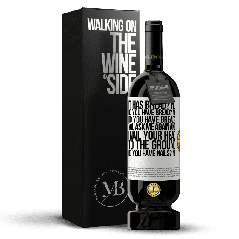 49,95 € Free Shipping | Red Wine Premium Edition MBS® Reserve It has Bread? No. Do you have bread? No. Do you have bread? You ask me again and I nail your head to the ground. Do you have White Label. Customizable label Reserve 12 Months Harvest 2016 Tempranillo