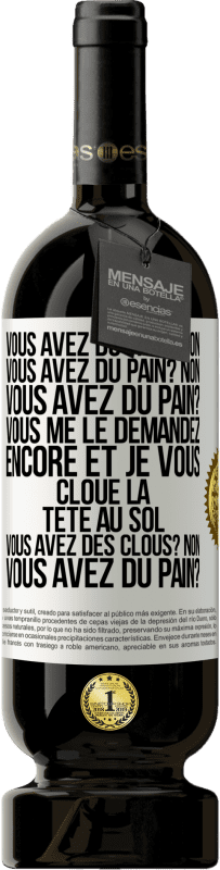 «Vous avez du pain? Non. Vous avez du pain? Non. Vous avez du pain? Vous me le demandez encore et je vous cloue la tête au sol. V» Édition Premium MBS® Réserve