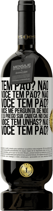 49,95 € Envio grátis | Vinho tinto Edição Premium MBS® Reserva Tem pão? Não. Você tem pão? Não. Você tem pão? Você me pergunta de novo e eu prego sua cabeça no chão. Você tem unhas? Não Etiqueta Branca. Etiqueta personalizável Reserva 12 Meses Colheita 2014 Tempranillo