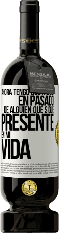 Envío gratis | Vino Tinto Edición Premium MBS® Reserva Ahora tengo que hablar en pasado de alguien que sigue presente en mi vida Etiqueta Blanca. Etiqueta personalizable Reserva 12 Meses Cosecha 2014 Tempranillo