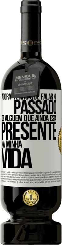 Envio grátis | Vinho tinto Edição Premium MBS® Reserva Agora tenho que falar no passado de alguém que ainda está presente na minha vida Etiqueta Branca. Etiqueta personalizável Reserva 12 Meses Colheita 2014 Tempranillo