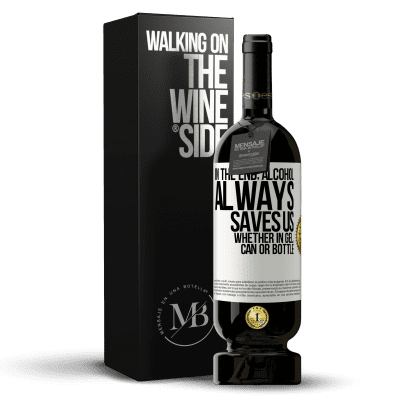 «In the end, alcohol always saves us, whether in gel, can or bottle» Premium Edition MBS® Reserve