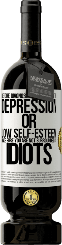49,95 € | Red Wine Premium Edition MBS® Reserve Before diagnosing yourself with depression or low self-esteem, make sure you are not surrounded by idiots White Label. Customizable label Reserve 12 Months Harvest 2014 Tempranillo