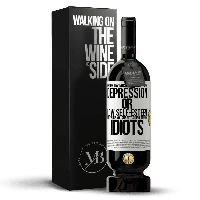 49,95 € Free Shipping | Red Wine Premium Edition MBS® Reserve Before diagnosing yourself with depression or low self-esteem, make sure you are not surrounded by idiots White Label. Customizable label Reserve 12 Months Harvest 2015 Tempranillo