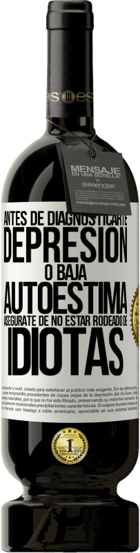 49,95 € Envío gratis | Vino Tinto Edición Premium MBS® Reserva Antes de diagnosticarte depresión o baja autoestima, asegúrate de no estar rodeado de idiotas Etiqueta Blanca. Etiqueta personalizable Reserva 12 Meses Cosecha 2016 Tempranillo
