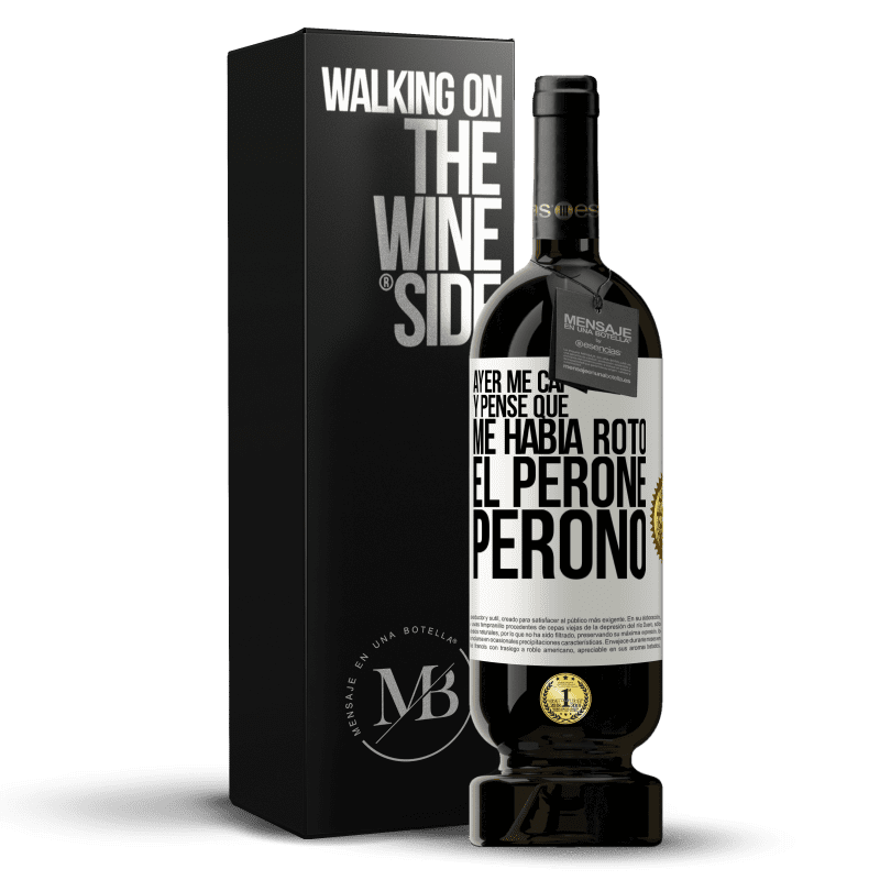 49,95 € Envío gratis | Vino Tinto Edición Premium MBS® Reserva Ayer me caí y pensé que me había roto el peroné. Peronó Etiqueta Blanca. Etiqueta personalizable Reserva 12 Meses Cosecha 2014 Tempranillo