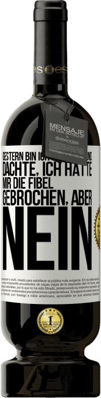 49,95 € | Rotwein Premium Ausgabe MBS® Reserve Gestern bin ich gestürzt und dachte, ich hätte mir die Fibel gebrochen. Aber nein Weißes Etikett. Anpassbares Etikett Reserve 12 Monate Ernte 2014 Tempranillo