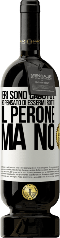 49,95 € | Vino rosso Edizione Premium MBS® Riserva Ieri sono caduto e ho pensato di essermi rotto il perone. Ma no Etichetta Bianca. Etichetta personalizzabile Riserva 12 Mesi Raccogliere 2014 Tempranillo