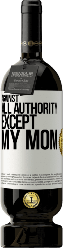 49,95 € Free Shipping | Red Wine Premium Edition MBS® Reserve Against all authority ... except my mom White Label. Customizable label Reserve 12 Months Harvest 2016 Tempranillo