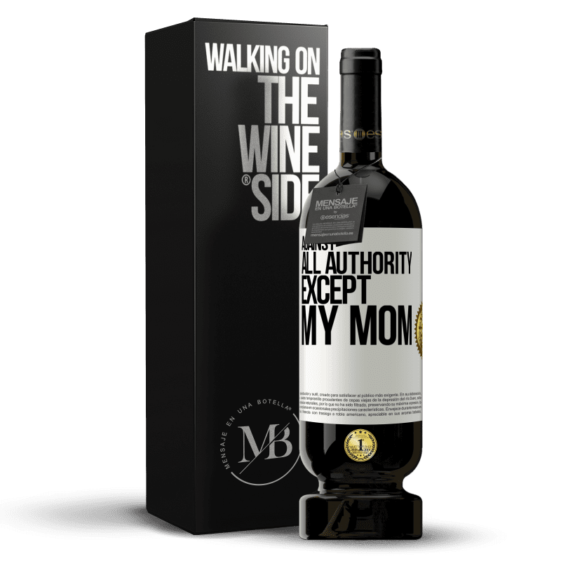 49,95 € Free Shipping | Red Wine Premium Edition MBS® Reserve Against all authority ... except my mom White Label. Customizable label Reserve 12 Months Harvest 2016 Tempranillo