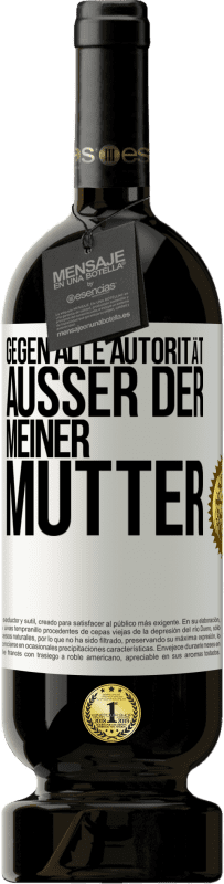 49,95 € | Rotwein Premium Ausgabe MBS® Reserve Gegen alle Autorität ... Außer der meiner Mutter Weißes Etikett. Anpassbares Etikett Reserve 12 Monate Ernte 2015 Tempranillo