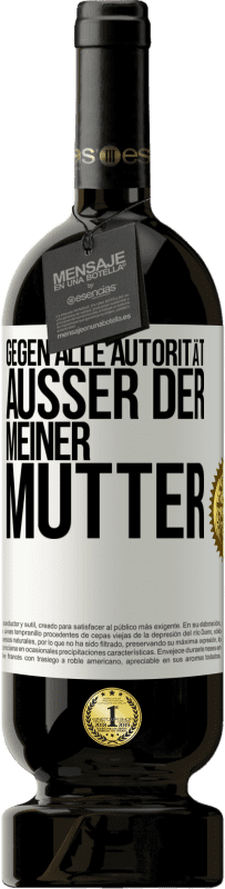 49,95 € Kostenloser Versand | Rotwein Premium Ausgabe MBS® Reserve Gegen alle Autorität ... Außer der meiner Mutter Weißes Etikett. Anpassbares Etikett Reserve 12 Monate Ernte 2016 Tempranillo