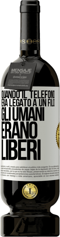 Spedizione Gratuita | Vino rosso Edizione Premium MBS® Riserva Quando il telefono era legato a un filo, gli umani erano liberi Etichetta Bianca. Etichetta personalizzabile Riserva 12 Mesi Raccogliere 2014 Tempranillo